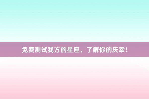 免费测试我方的星座，了解你的庆幸！
